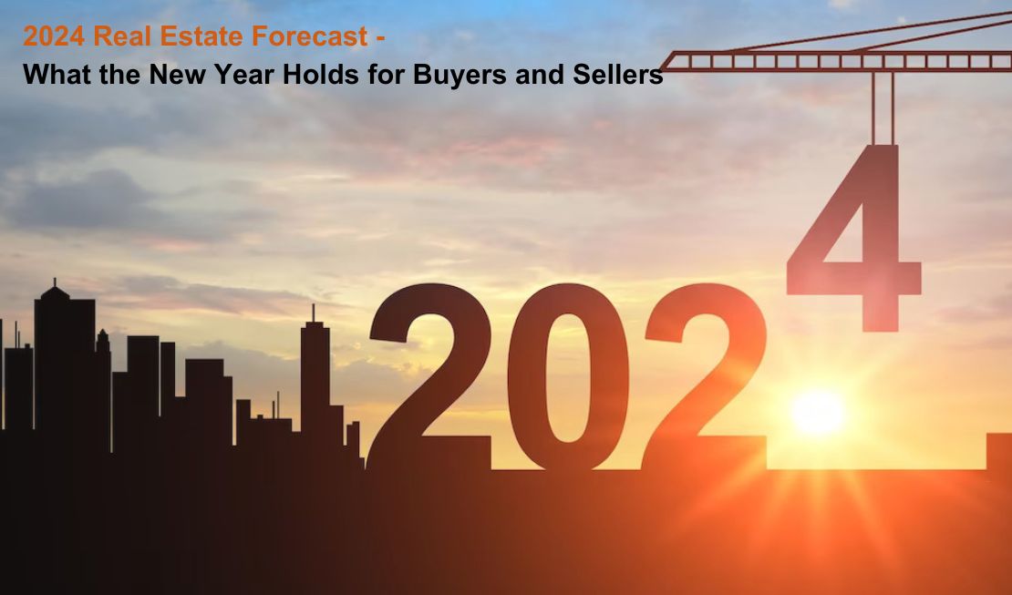 2024 Real Estate Forecast - What the New Year Holds for Buyers and Sellers